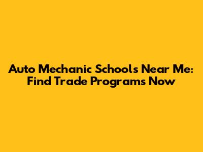 Auto Mechanic Schools Near Me: Find Trade Programs Now