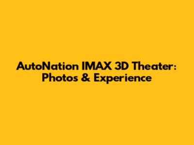 AutoNation IMAX 3D Theater: Photos & Experience
