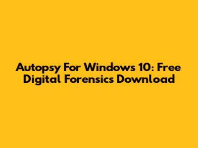 Autopsy For Windows 10: Free Digital Forensics Download