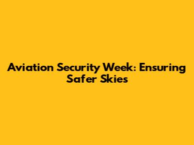 Aviation Security Week: Ensuring Safer Skies