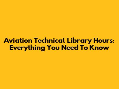 Aviation Technical Library Hours: Everything You Need To Know