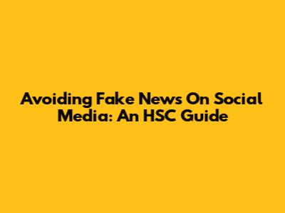Avoiding Fake News On Social Media: An HSC Guide