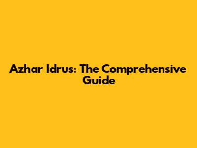 Azhar Idrus: The Comprehensive Guide