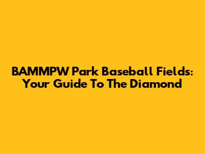 BAMMPW Park Baseball Fields: Your Guide To The Diamond