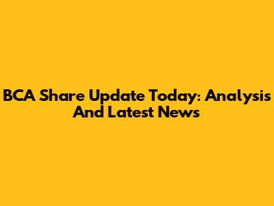 BCA Share Update Today: Analysis And Latest News