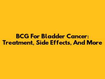 BCG For Bladder Cancer: Treatment, Side Effects, And More