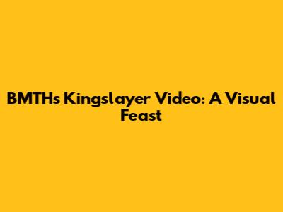 BMTH's Kingslayer Video: A Visual Feast