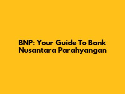 BNP: Your Guide To Bank Nusantara Parahyangan