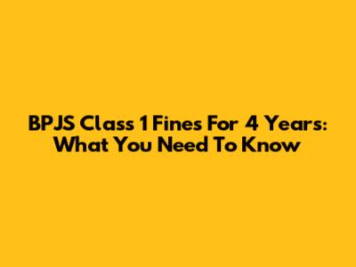 BPJS Class 1 Fines For 4 Years: What You Need To Know