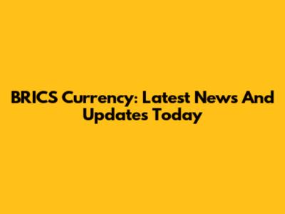 BRICS Currency: Latest News And Updates Today