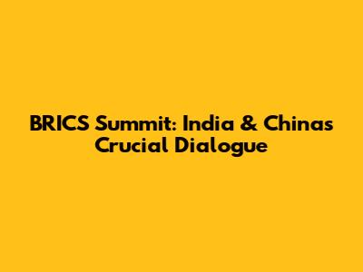 BRICS Summit: India & China's Crucial Dialogue