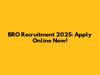 BRO Recruitment 2025: Apply Online Now!