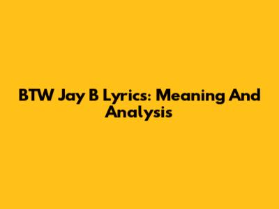 BTW Jay B Lyrics: Meaning And Analysis