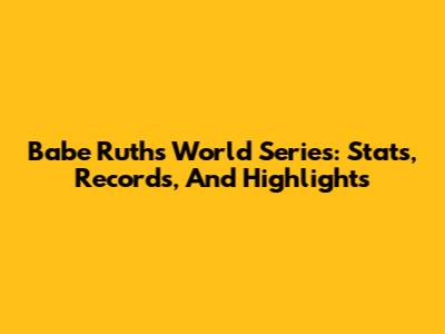 Babe Ruth's World Series: Stats, Records, And Highlights
