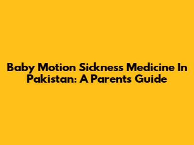 Baby Motion Sickness Medicine In Pakistan: A Parent's Guide