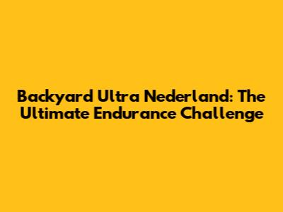 Backyard Ultra Nederland: The Ultimate Endurance Challenge