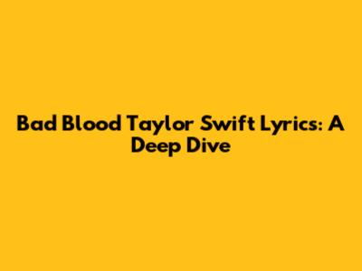Bad Blood Taylor Swift Lyrics: A Deep Dive