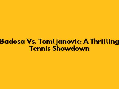 Badosa Vs. Tomljanovic: A Thrilling Tennis Showdown
