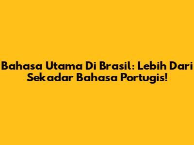 Bahasa Utama Di Brasil: Lebih Dari Sekadar Bahasa Portugis!
