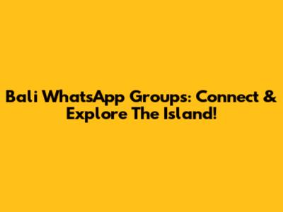 Bali WhatsApp Groups: Connect & Explore The Island!