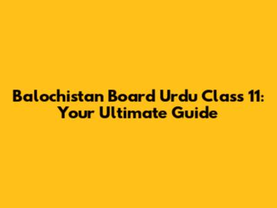 Balochistan Board Urdu Class 11: Your Ultimate Guide