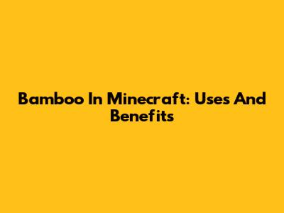 Bamboo In Minecraft: Uses And Benefits