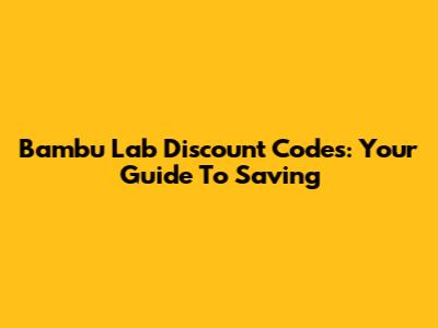 Bambu Lab Discount Codes: Your Guide To Saving