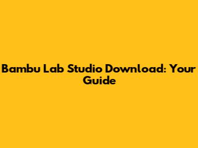 Bambu Lab Studio Download: Your Guide
