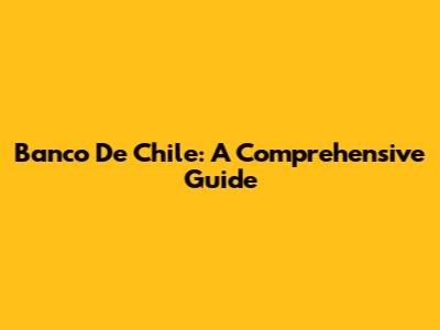 Banco De Chile: A Comprehensive Guide