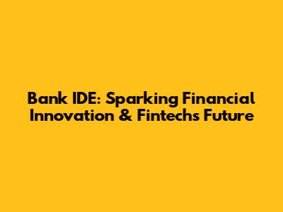 Bank IDE: Sparking Financial Innovation & Fintech's Future
