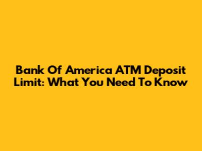 Bank Of America ATM Deposit Limit: What You Need To Know
