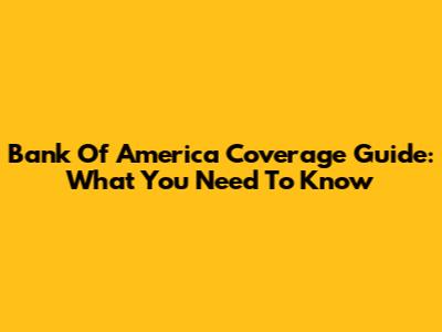 Bank Of America Coverage Guide: What You Need To Know
