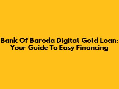 Bank Of Baroda Digital Gold Loan: Your Guide To Easy Financing