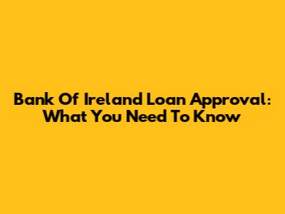 Bank Of Ireland Loan Approval: What You Need To Know