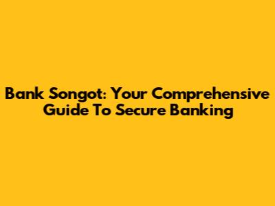 Bank Songot: Your Comprehensive Guide To Secure Banking