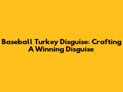 Baseball Turkey Disguise: Crafting A Winning Disguise
