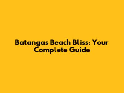 Batangas Beach Bliss: Your Complete Guide