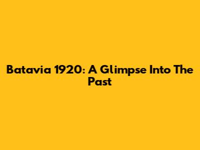 Batavia 1920: A Glimpse Into The Past