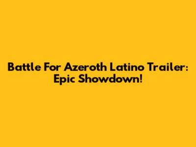 Battle For Azeroth Latino Trailer: Epic Showdown!