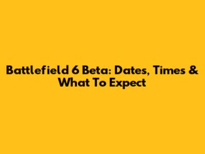 Battlefield 6 Beta: Dates, Times & What To Expect