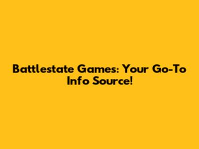 Battlestate Games: Your Go-To Info Source!
