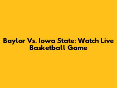 Baylor Vs. Iowa State: Watch Live Basketball Game