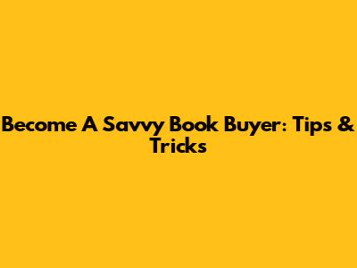 Become A Savvy Book Buyer: Tips & Tricks