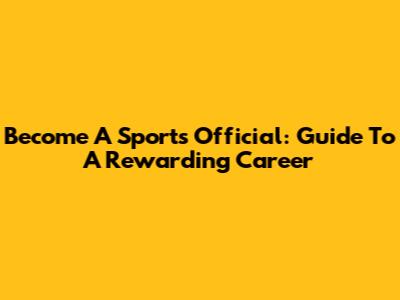 Become A Sports Official: Guide To A Rewarding Career