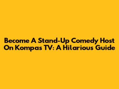 Become A Stand-Up Comedy Host On Kompas TV: A Hilarious Guide
