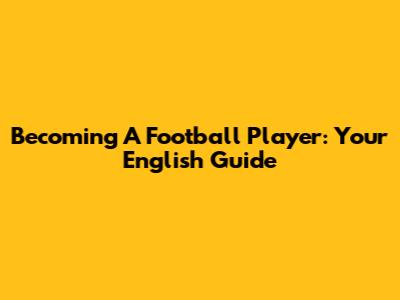Becoming A Football Player: Your English Guide