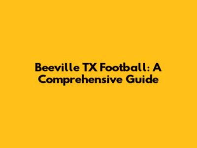 Beeville TX Football: A Comprehensive Guide