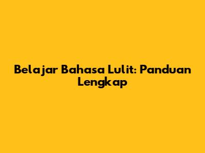 Belajar Bahasa Lulit: Panduan Lengkap