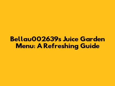 Bellau002639s Juice Garden Menu: A Refreshing Guide