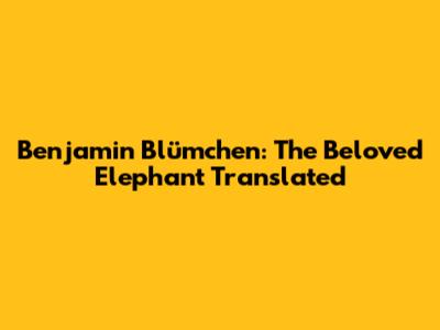 Benjamin Blümchen: The Beloved Elephant Translated